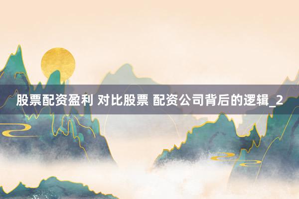 股票配资盈利 对比股票 配资公司背后的逻辑_2