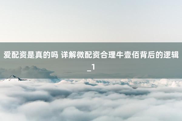 爱配资是真的吗 详解微配资合理牛壹佰背后的逻辑_1